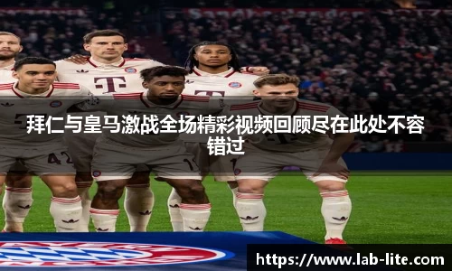 拜仁与皇马激战全场精彩视频回顾尽在此处不容错过