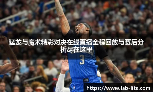 猛龙与魔术精彩对决在线直播全程回放与赛后分析尽在这里