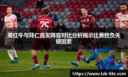 莱红牛与拜仁首发阵容对比分析揭示比赛胜负关键因素