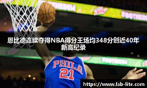 恩比德连续夺得NBA得分王场均348分创近40年新高纪录